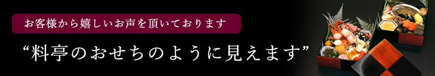 お客様から嬉しいお声をいただいております “料亭おせちのように見えます”