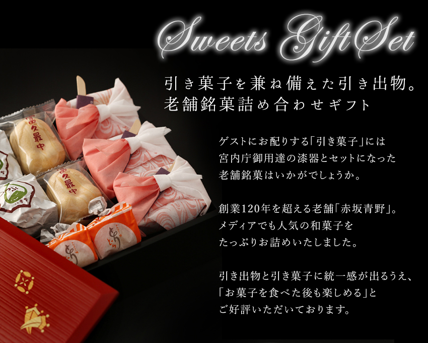 「引き出物」と「引き菓子」を一緒に。老舗銘菓詰め合わせギフト。ゲストにお配りする「引き菓子」には宮内庁御用達の漆器とセットになった老舗銘菓はいかがでしょうか。創業110年を超える老舗「赤坂青野」。メディアでも人気の和菓子をたっぷりお詰め致しました。引き出物と引き菓子に統一感が出るうえ、「お菓子を食べた後にも楽しめる」とご好評いただいております。